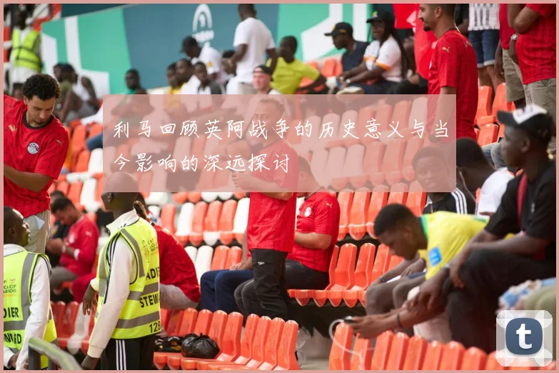 利马回顾英阿战争的历史意义与当今影响的深远探讨